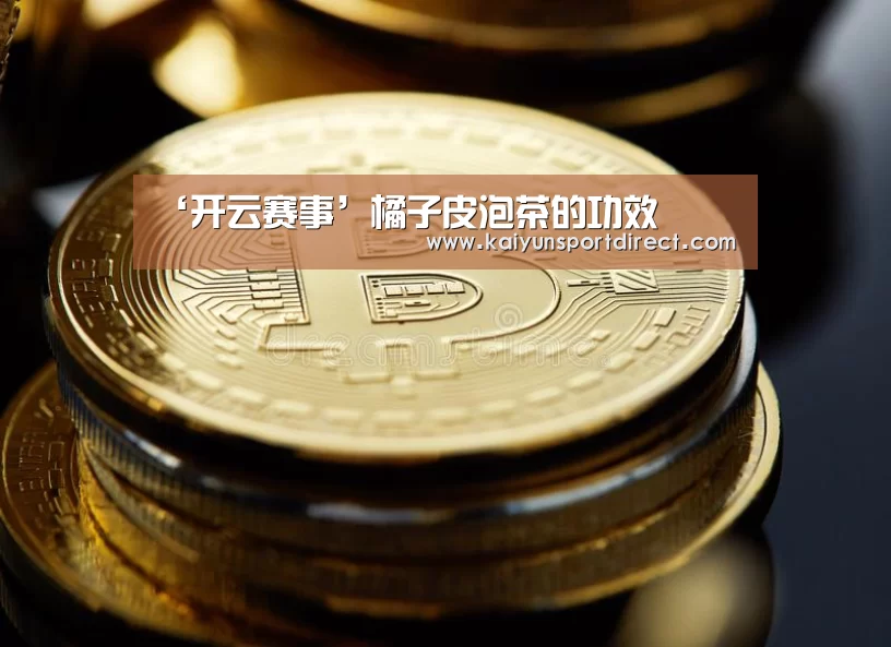 ‘开云赛事’橘子皮泡茶的功效(图2) 开云赛事