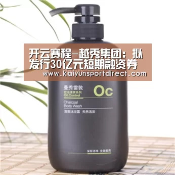 开云赛程-越秀集团:拟发行30亿元短期融资券 用于偿还金融机构借款和信用债券(图2) 开云赛程