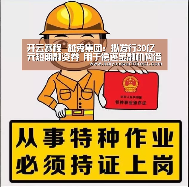 开云赛程-越秀集团:拟发行30亿元短期融资券 用于偿还金融机构借款和信用债券(图4) 开云热点