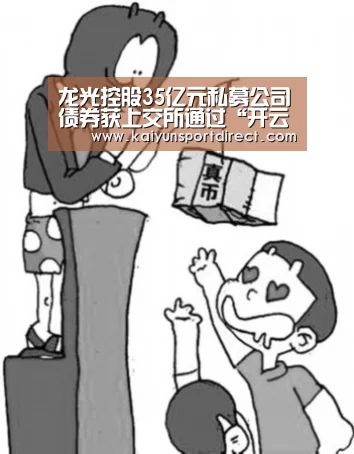 龙光控股35亿元私募公司债券获上交所通过“开云入口”(图4) 开云赛程