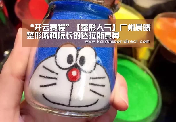 “开云赛程”【整形人气】广州晨曦整形陈柯院长的达拉斯真鼻(图1) 开云赛程