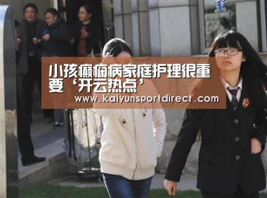 小孩癫痫病家庭护理很重要‘开云热点’(图2) 开云热点