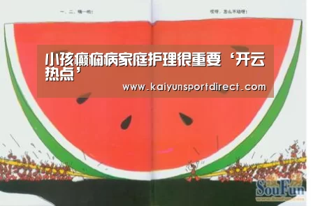 小孩癫痫病家庭护理很重要‘开云热点’(图3) 开云赛事